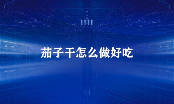 茄子干怎么做好吃