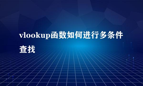vlookup函数如何进行多条件查找