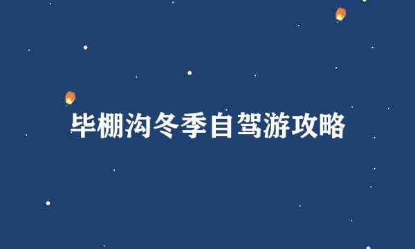 毕棚沟冬季自驾游攻略