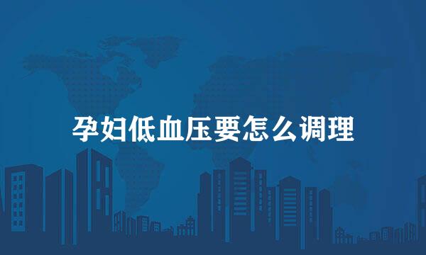 孕妇低血压要怎么调理