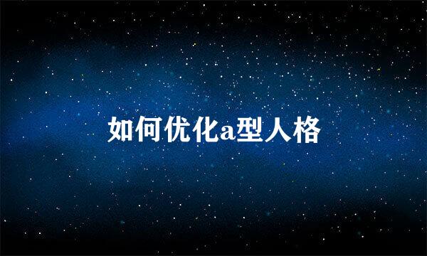 如何优化a型人格