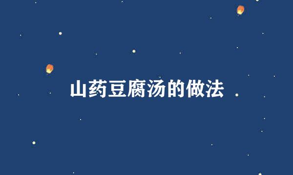 山药豆腐汤的做法