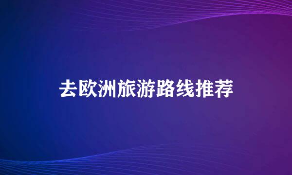 去欧洲旅游路线推荐