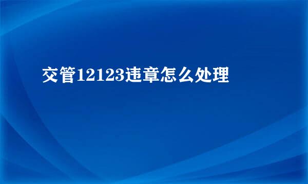 交管12123违章怎么处理