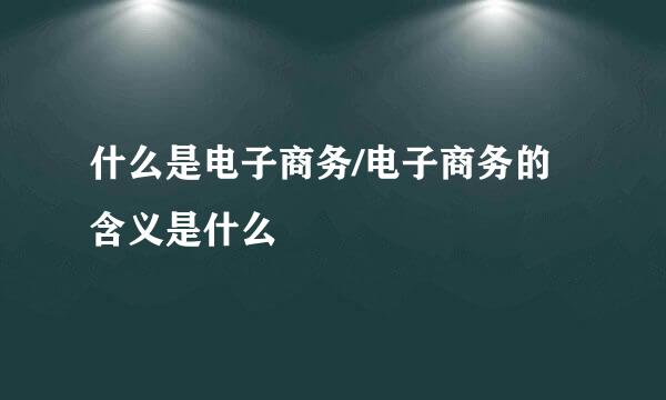 什么是电子商务/电子商务的含义是什么