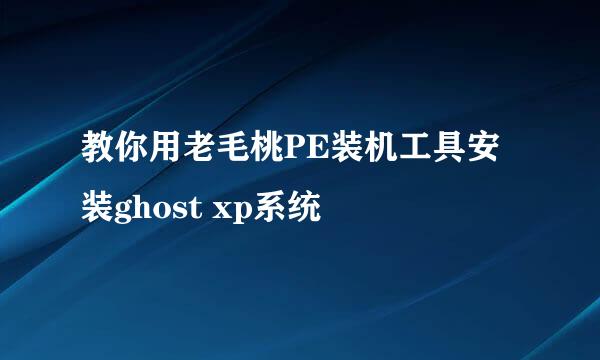 教你用老毛桃PE装机工具安装ghost xp系统
