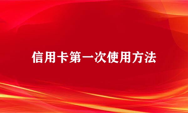信用卡第一次使用方法