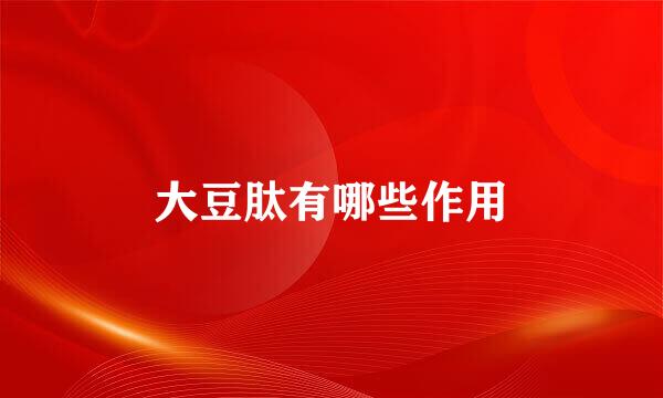 大豆肽有哪些作用