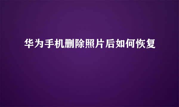 华为手机删除照片后如何恢复