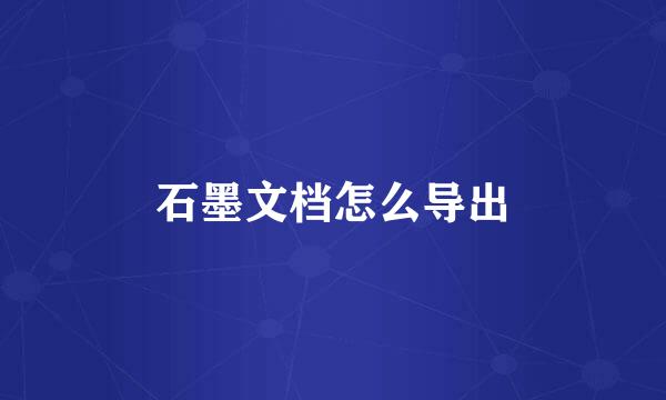 石墨文档怎么导出