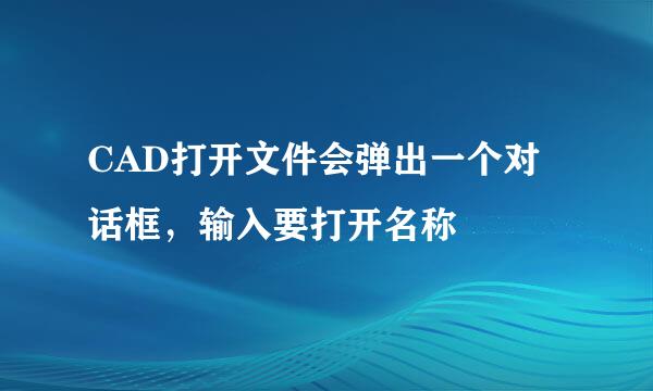 CAD打开文件会弹出一个对话框，输入要打开名称