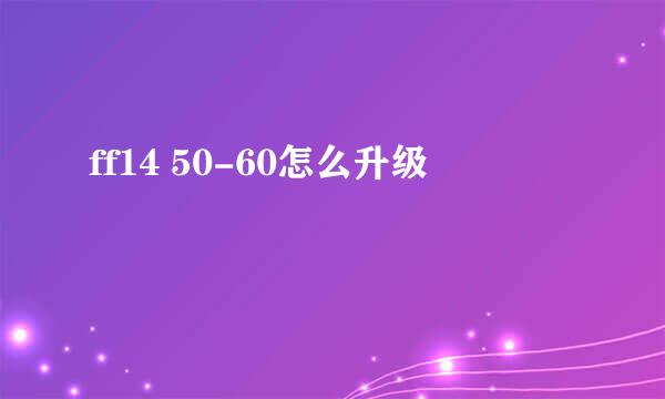 ff14 50-60怎么升级
