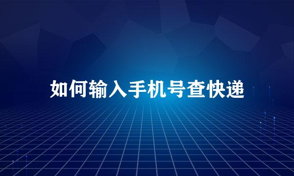 如何输入手机号查快递
