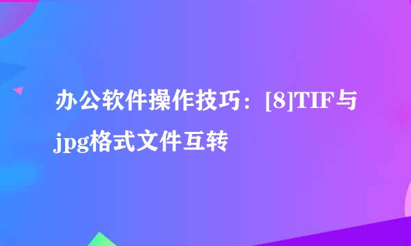 办公软件操作技巧：[8]TIF与jpg格式文件互转