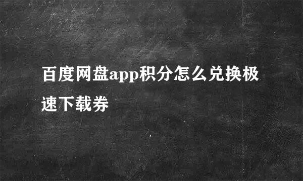 百度网盘app积分怎么兑换极速下载券