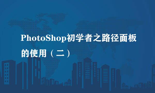 PhotoShop初学者之路径面板的使用（二）