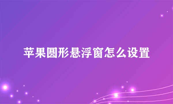 苹果圆形悬浮窗怎么设置
