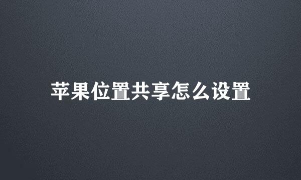 苹果位置共享怎么设置