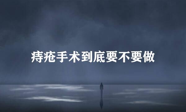 痔疮手术到底要不要做