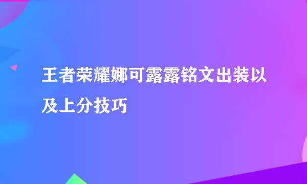 王者荣耀娜可露露铭文出装以及上分技巧