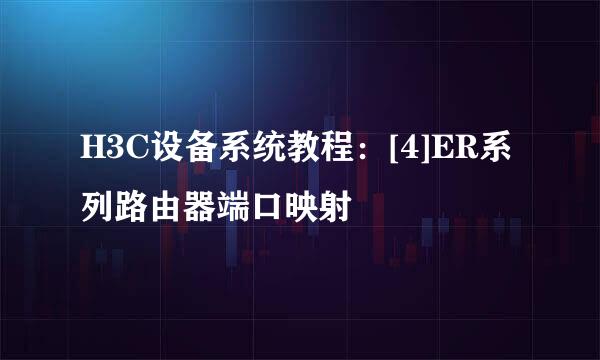 H3C设备系统教程：[4]ER系列路由器端口映射