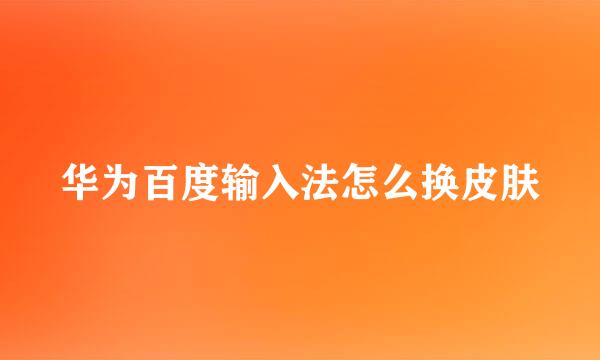 华为百度输入法怎么换皮肤