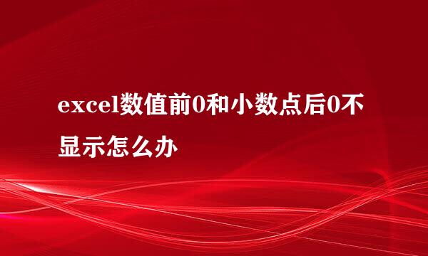 excel数值前0和小数点后0不显示怎么办