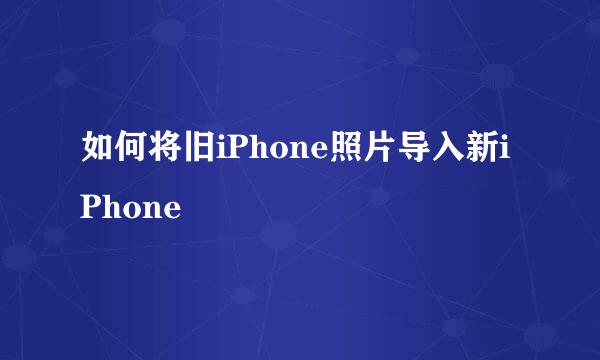 如何将旧iPhone照片导入新iPhone