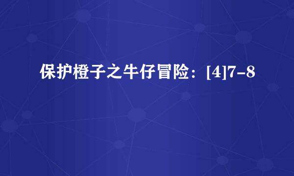 保护橙子之牛仔冒险：[4]7-8