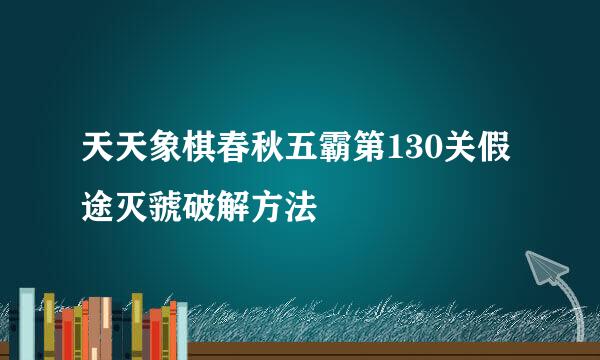 天天象棋春秋五霸第130关假途灭虢破解方法