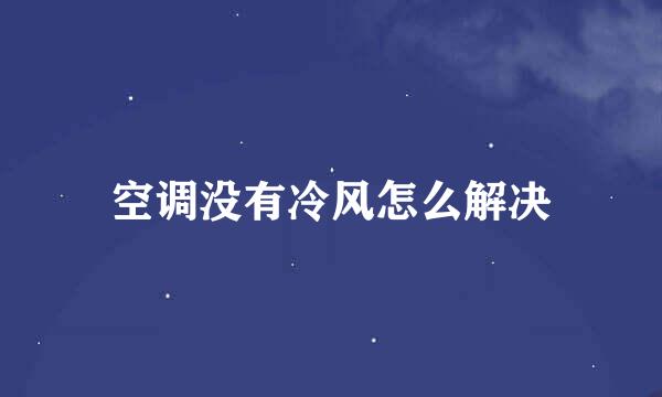 空调没有冷风怎么解决