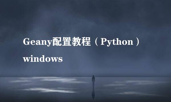 Geany配置教程（Python）windows
