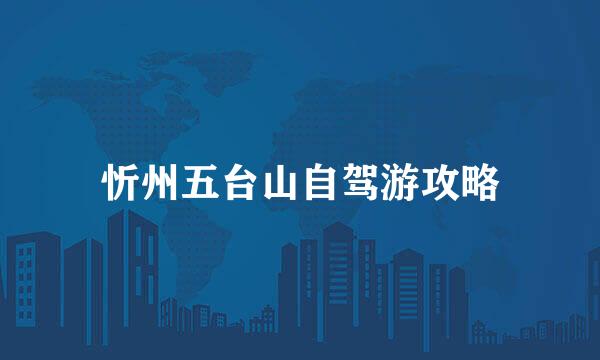 忻州五台山自驾游攻略