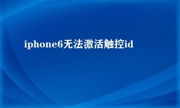 iphone6无法激活触控id