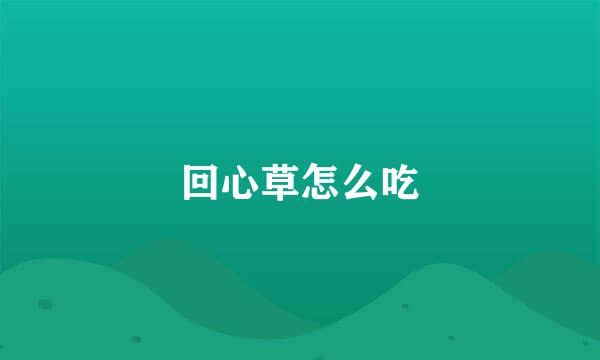 回心草怎么吃