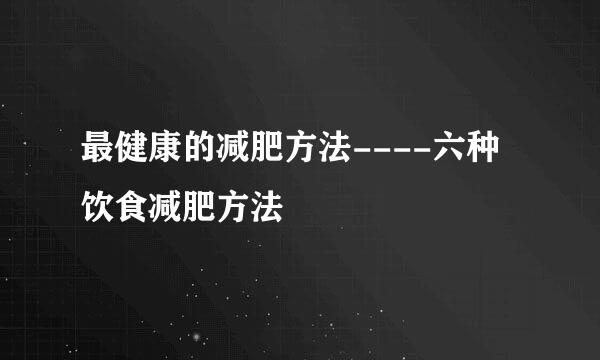 最健康的减肥方法----六种饮食减肥方法