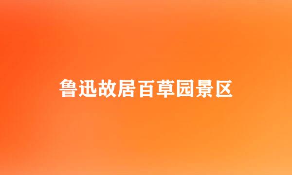 鲁迅故居百草园景区