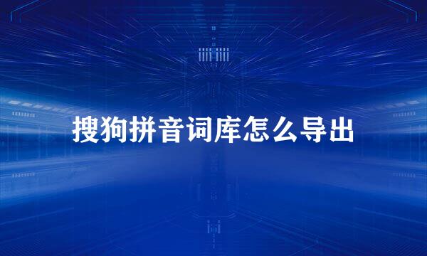 搜狗拼音词库怎么导出