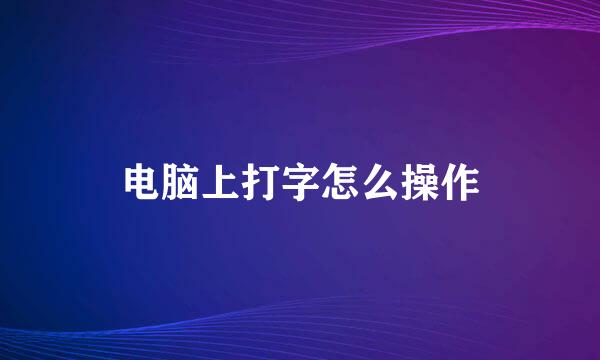 电脑上打字怎么操作