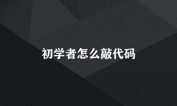 初学者怎么敲代码