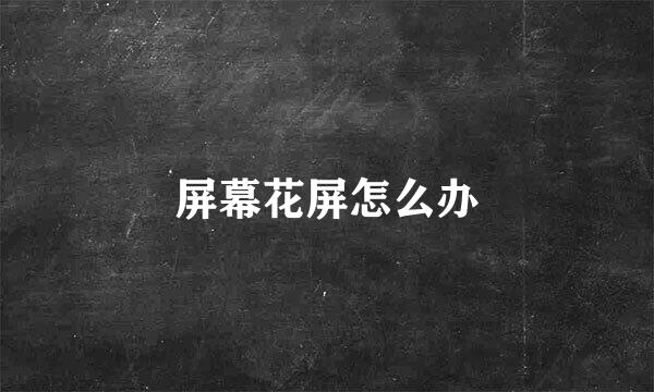 屏幕花屏怎么办