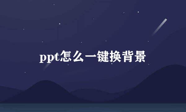 ppt怎么一键换背景