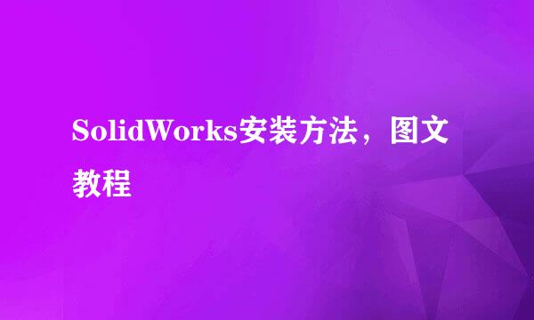 SolidWorks安装方法，图文教程