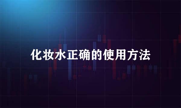 化妆水正确的使用方法