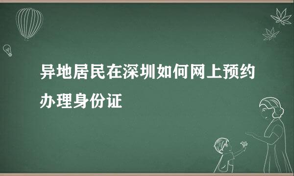 异地居民在深圳如何网上预约办理身份证