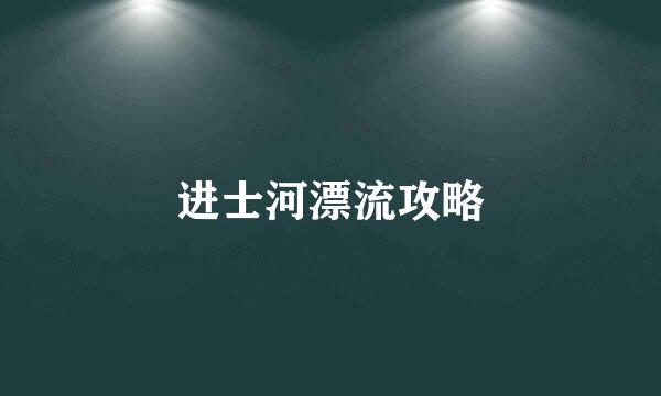 进士河漂流攻略