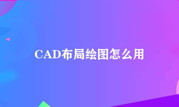 CAD布局绘图怎么用
