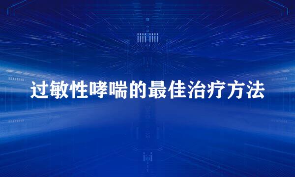 过敏性哮喘的最佳治疗方法