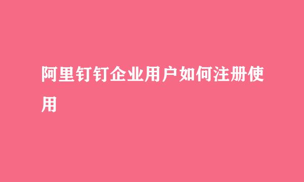 阿里钉钉企业用户如何注册使用