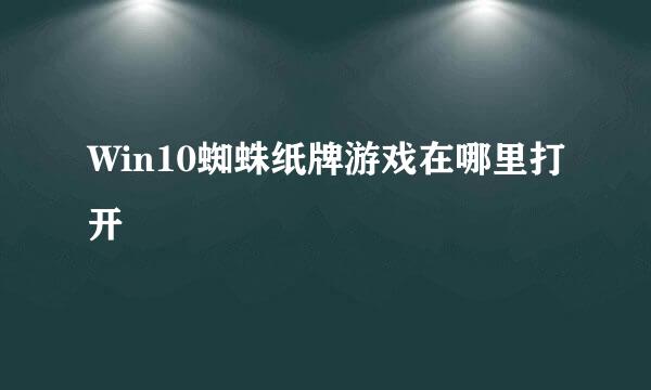 Win10蜘蛛纸牌游戏在哪里打开